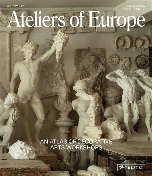 Ateliers of Europe: An Atlas of Decorative Arts Workshops (Hardcover)