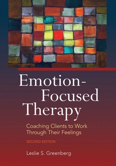 Emotion-Focused Therapy: Coaching Clients to Work Through Their Feelings (Paperback, 2)