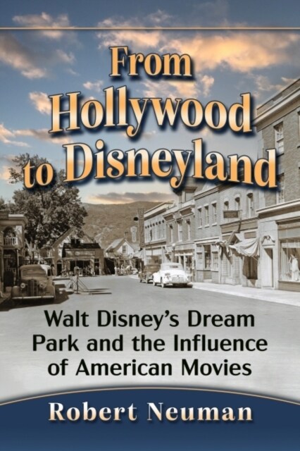 From Hollywood to Disneyland: Walt Disneys Dream Park and the Influence of American Movies (Paperback)