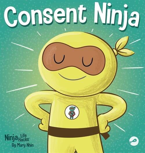 Consent Ninja: A Childrens Picture Book about Safety, Boundaries, and Consent (Hardcover)