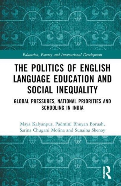 The Politics of English Language Education and Social Inequality : Global Pressures, National Priorities and Schooling in India (Hardcover)