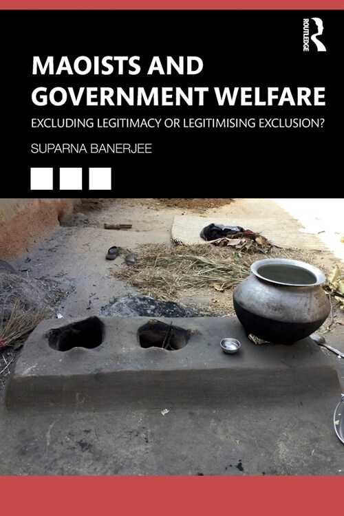 Maoists and Government Welfare : Excluding Legitimacy or Legitimising Exclusion? (Paperback)