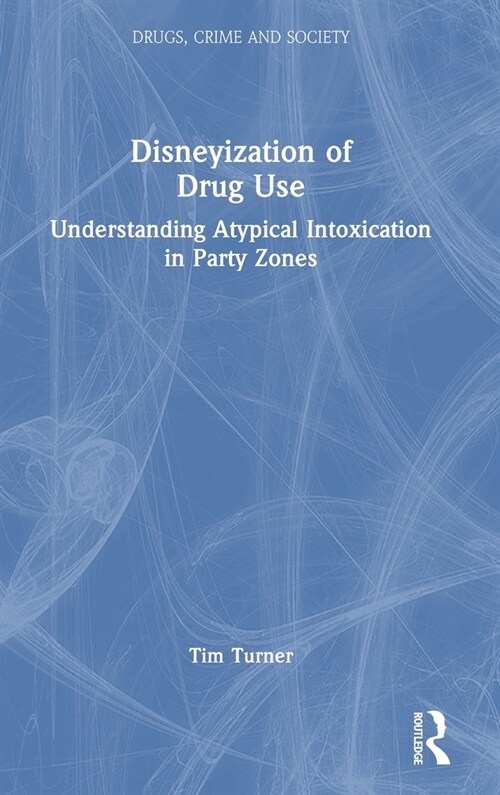 Disneyization of Drug Use : Understanding Atypical Intoxication in Party Zones (Hardcover)