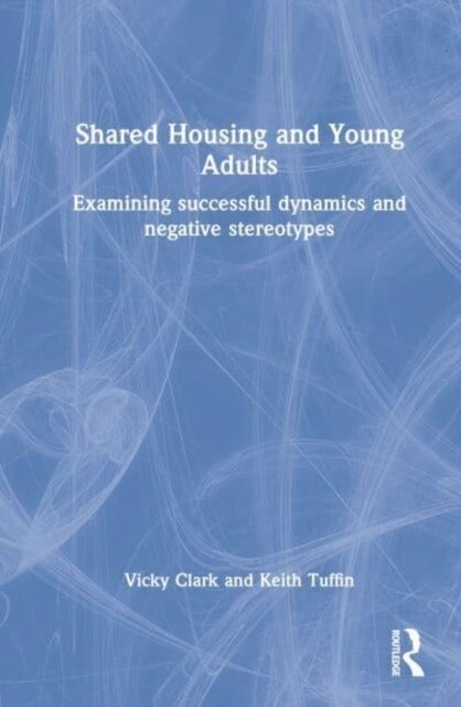 House Sharing and Young Adults : Examining successful dynamics and negative stereotypes (Hardcover)