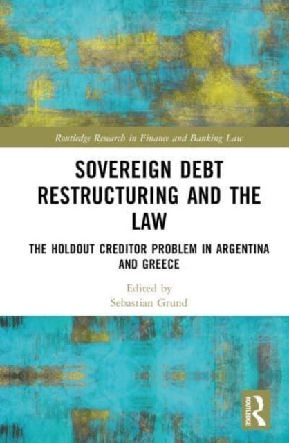 Sovereign Debt Restructuring and the Law : The Holdout Creditor Problem in Argentina and Greece (Hardcover)