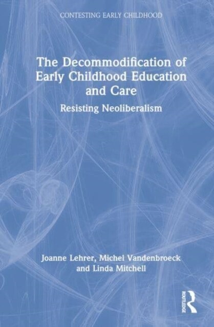 The Decommodification of Early Childhood Education and Care : Resisting Neoliberalism (Hardcover)