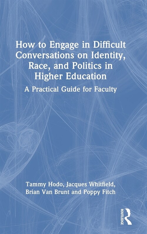 How to Engage in Difficult Conversations on Identity, Race, and Politics in Higher Education : A Practical Guide for Faculty (Hardcover)