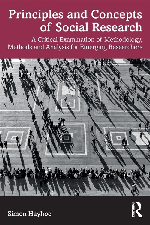 Principles and Concepts of Social Research : A Critical Examination of Methodology, Methods and Analysis for Emerging Researchers (Paperback)
