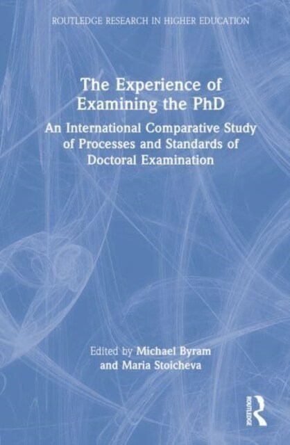 The Experience of Examining the PhD : An International Comparative Study of Processes and Standards of Doctoral Examination (Hardcover)