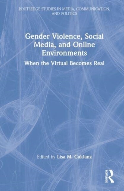 Gender Violence, Social Media, and Online Environments : When the Virtual Becomes Real (Hardcover)