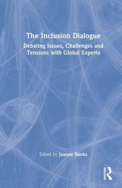 The Inclusion Dialogue : Debating Issues, Challenges and Tensions with Global Experts (Hardcover)