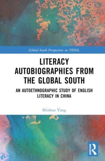 Literacy Autobiographies from the Global South : An Autoethnographic Study of English Literacy in China (Hardcover)