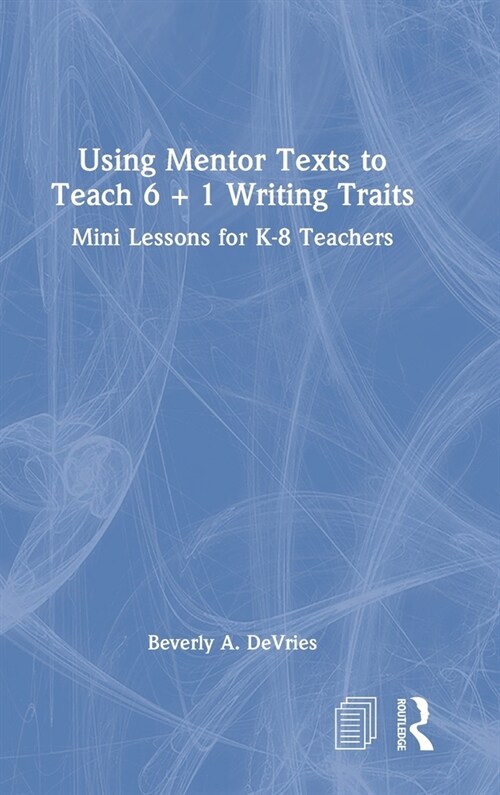 Using Mentor Texts to Teach 6 + 1 Writing Traits : Mini Lessons for K-8 Teachers (Hardcover)