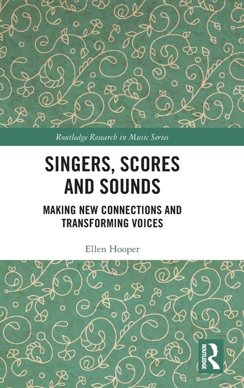 Singers, Scores and Sounds : Making New Connections and Transforming Voices (Hardcover)
