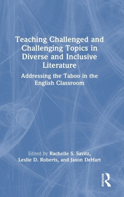 Teaching Challenged and Challenging Topics in Diverse and Inclusive Literature : Addressing the Taboo in the English Classroom (Hardcover)