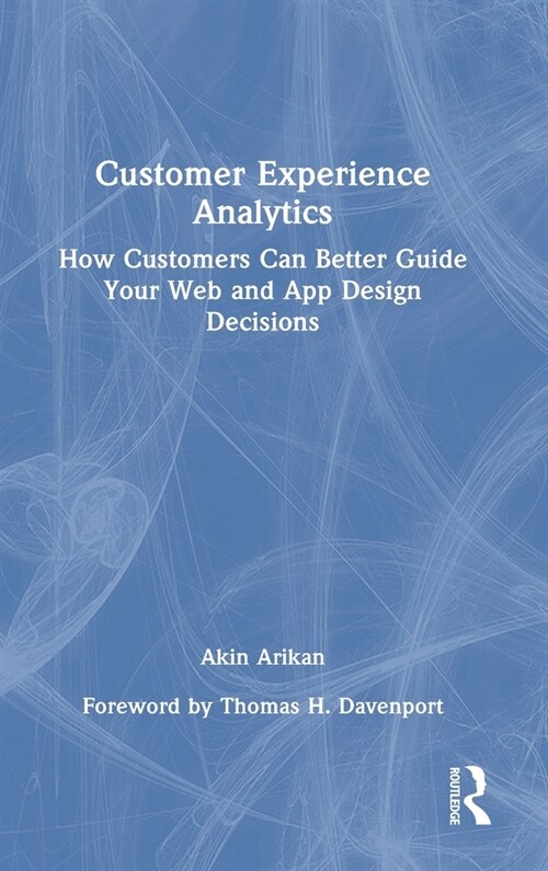 Customer Experience Analytics : How Customers Can Better Guide Your Web and App Design Decisions (Hardcover)