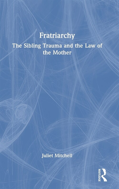 Fratriarchy : The Sibling Trauma and the Law of the Mother (Hardcover)