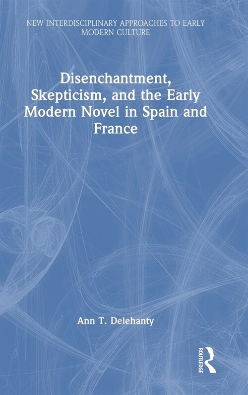 Disenchantment, Skepticism, and the Early Modern Novel in Spain and France (Hardcover, 1)