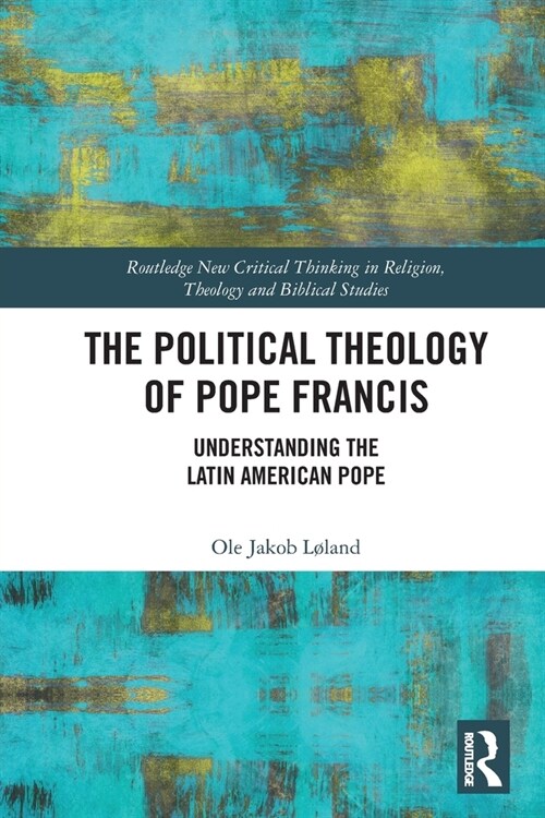 The Political Theology of Pope Francis : Understanding the Latin American Pope (Paperback)