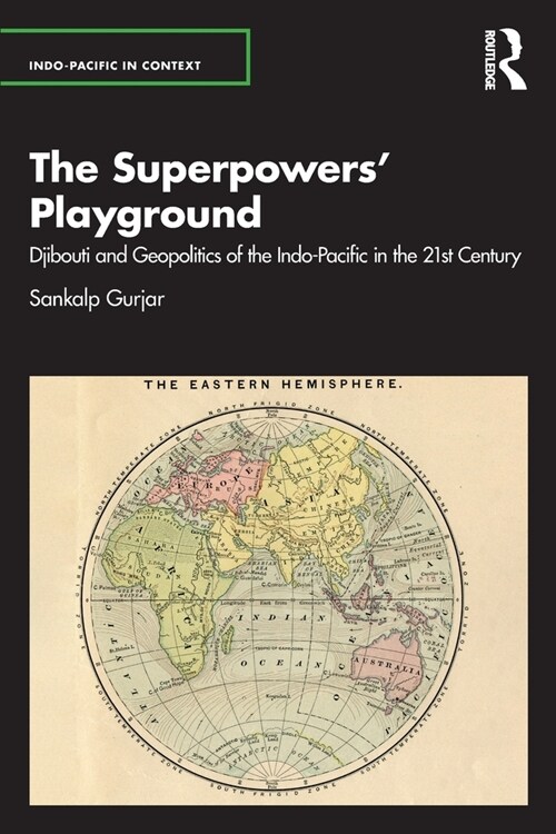 The Superpowers’ Playground : Djibouti and Geopolitics of the Indo-Pacific in the 21st Century (Paperback)