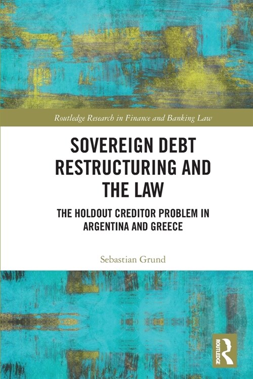 Sovereign Debt Restructuring and the Law : The Holdout Creditor Problem in Argentina and Greece (Paperback)