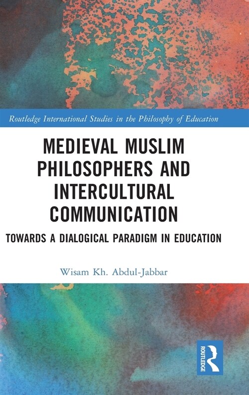 Medieval Muslim Philosophers and Intercultural Communication : Towards a Dialogical Paradigm in Education (Paperback)