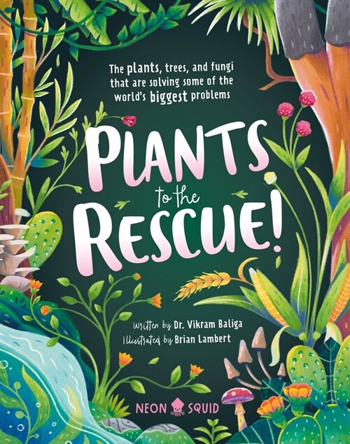 Plants to the Rescue!: The Plants, Trees, and Fungi That Are Solving Some of the Worlds Biggest Problems (Hardcover)