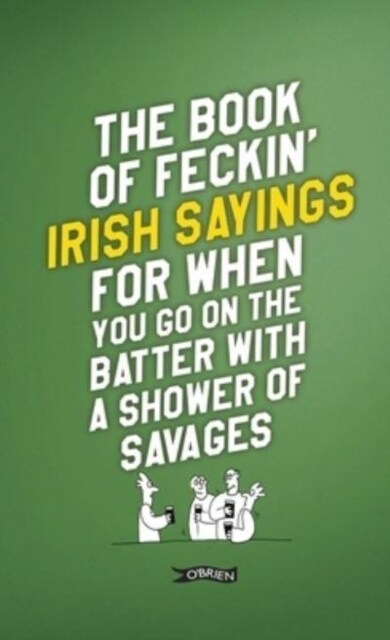 The Book of Feckin Irish Sayings for When You Go on the Batter with a Shower of Savages (Hardcover, 2)