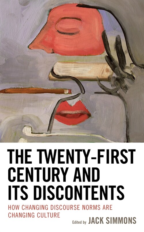 The Twenty-First Century and Its Discontents: How Changing Discourse Norms Are Changing Culture (Paperback)