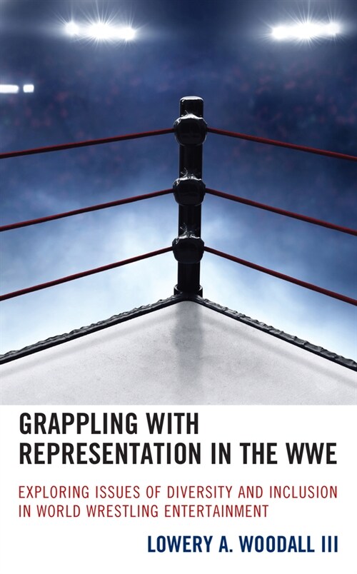 Grappling with Representation in the Wwe: Exploring Issues of Diversity and Inclusion in World Wrestling Entertainment (Hardcover)