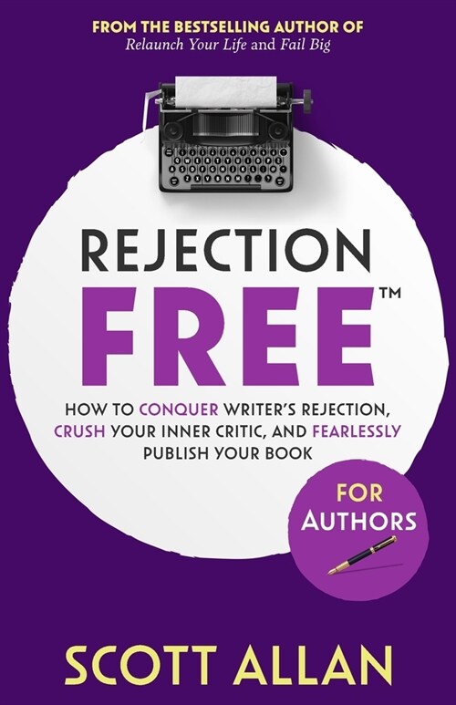 Rejection Free For Authors: How to Conquer Writers Rejection, Crush Your Inner Critic, and Fearlessly Publish Your Book: How to Conquer Writers (Paperback)