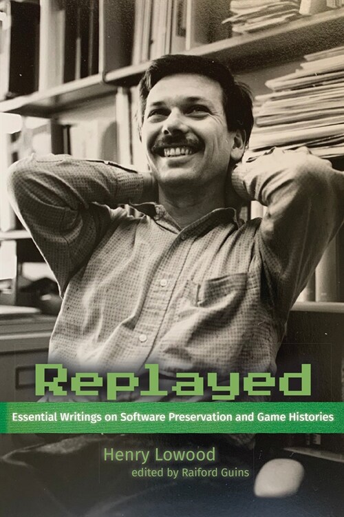 Replayed: Essential Writings on Software Preservation and Game Histories (Hardcover)