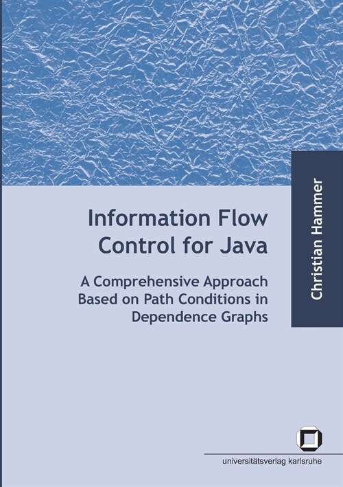 Information flow control for java: a comprehensive approach based on path conditions in dependence Graphs (Paperback)