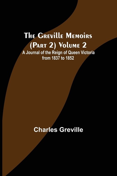 The Greville Memoirs (Part 2) Volume 2; A Journal of the Reign of Queen Victoria from 1837 to 1852 (Paperback)