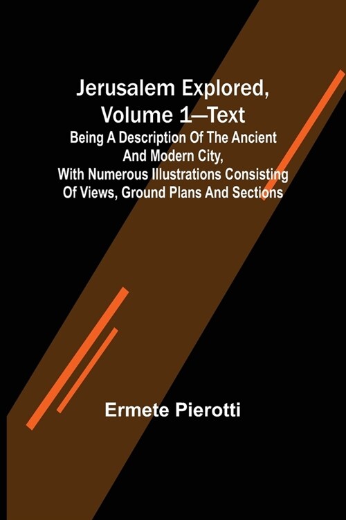 Jerusalem Explored, Volume 1-Text; Being a Description of the Ancient and Modern City, with Numerous Illustrations Consisting of Views, Ground Plans a (Paperback)