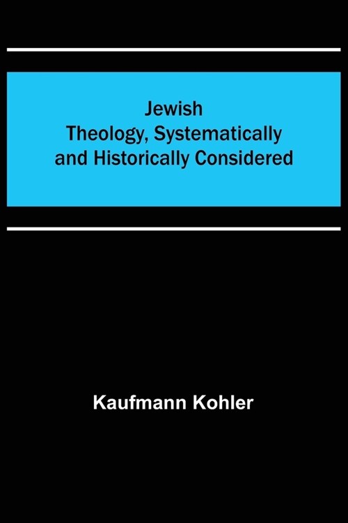 Jewish Theology, Systematically and Historically Considered (Paperback)