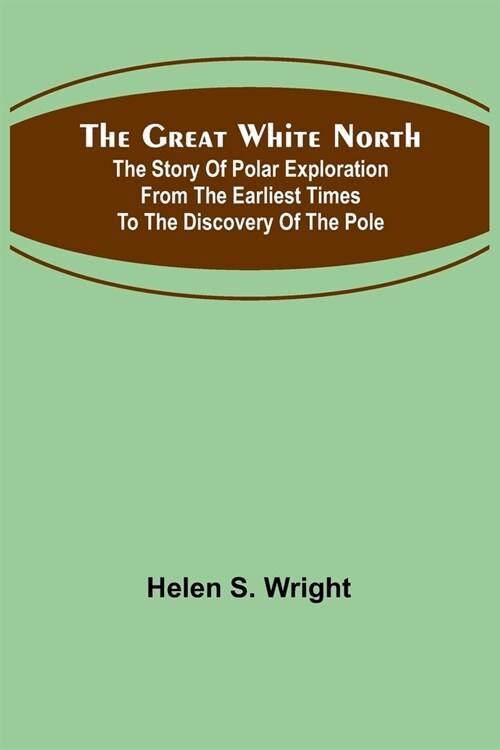 The Great White North; The story of polar exploration from the earliest times to the discovery of the pole (Paperback)
