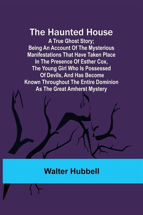 The Haunted House: A True Ghost Story; Being an account of the mysterious manifestations that have taken place in the presence of Esther (Paperback)