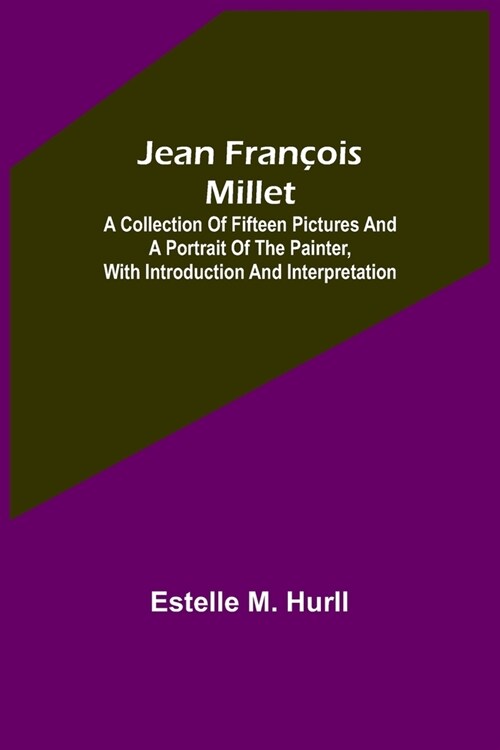 Jean Fran?is Millet; A Collection of Fifteen Pictures and a Portrait of the Painter, with Introduction and Interpretation (Paperback)