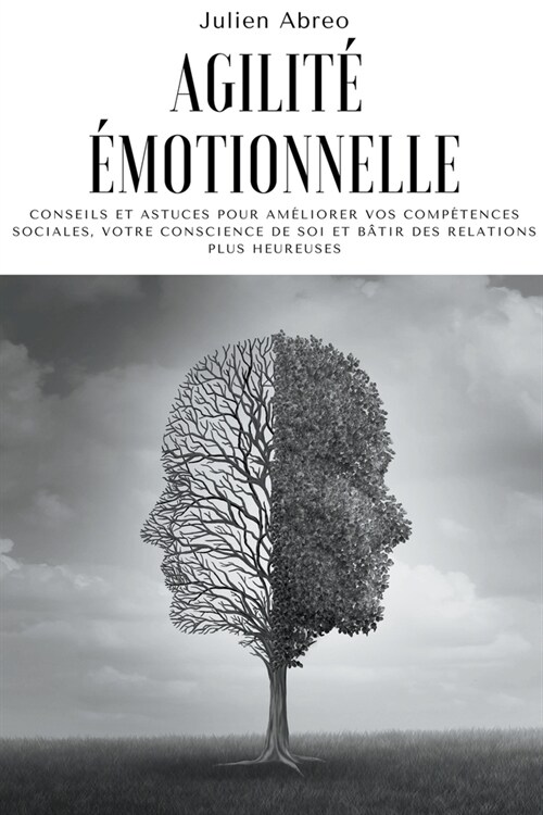 Agilit??otionnelle: Conseils et astuces pour am?iorer vos comp?ences sociales, votre conscience de soi et b?ir des relations plus heure (Paperback)