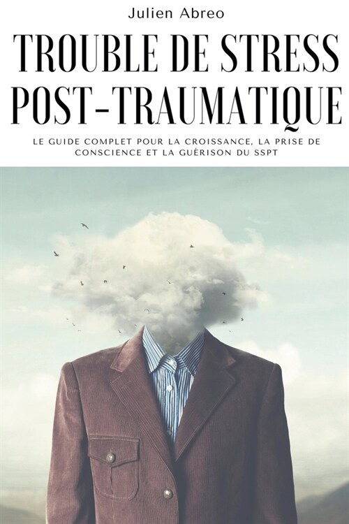 Trouble de stress post-traumatique: Le guide complet pour la croissance, la prise de conscience et la gu?ison du SSPT (Paperback)