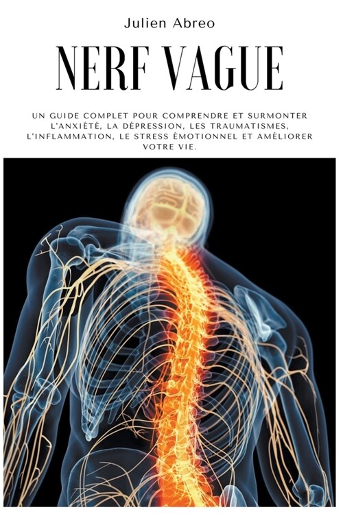 Nerf Vague: Un guide complet pour comprendre et surmonter lanxi?? la d?ression, les traumatismes, linflammation, le stress ? (Paperback)