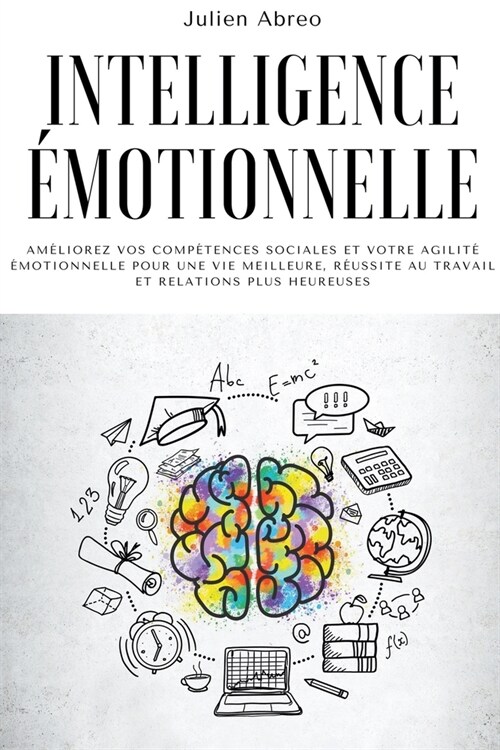 Intelligence ?otionnelle: Am?iorez vos comp?ences sociales et votre agilit??otionnelle pour une vie meilleure, r?ssite au travail et relati (Paperback)