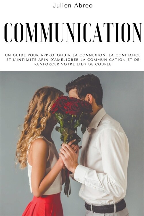 Communication: Un guide pour approfondir la connexion, la confiance et lintimit?afin dam?iorer la communication et de renforcer v (Paperback)