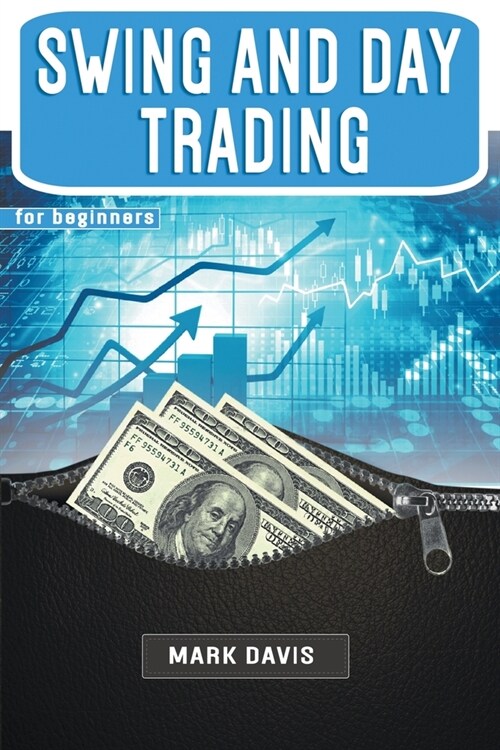 Swing and Day Trading for Beginners: The Best Strategies for Investing in Stock, Options and Forex With Day and Swing Trading (Paperback)