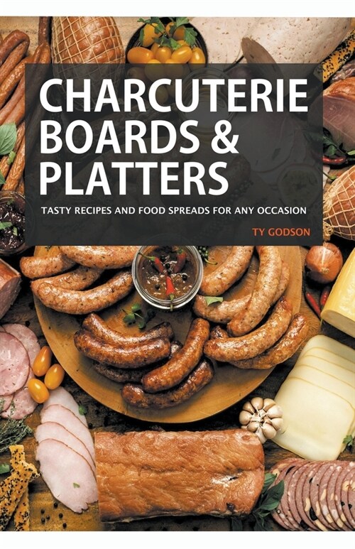 Charcuterie Boards & Platters: Tasty Recipes And Food Spreads For Any Occasion (Paperback)
