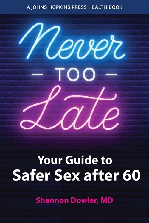 Never Too Late: Your Guide to Safer Sex After 60 (Hardcover)
