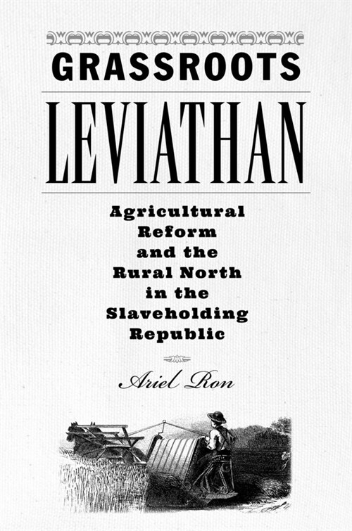 Grassroots Leviathan: Agricultural Reform and the Rural North in the Slaveholding Republic (Paperback)
