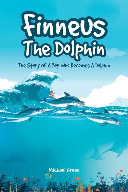 Finneus The Dolphin: The Story Of A Boy Who Becomes A Dolphin (Paperback)