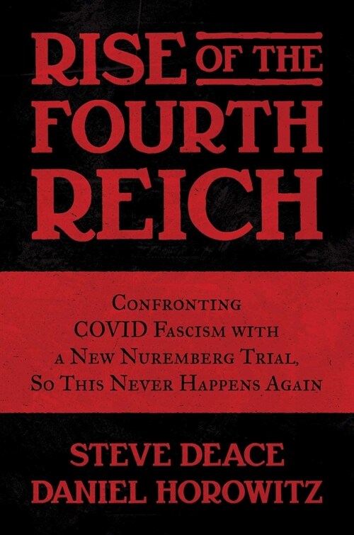 Rise of the Fourth Reich: Confronting Covid Fascism with a New Nuremberg Trial, So This Never Happens Again (Hardcover)
